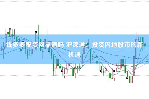 钱多多配资网靠谱吗 沪深通：投资内地股市的新机遇