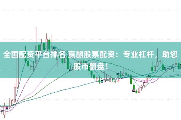 全国配资平台排名 赢翻股票配资：专业杠杆，助您股市翻盘！