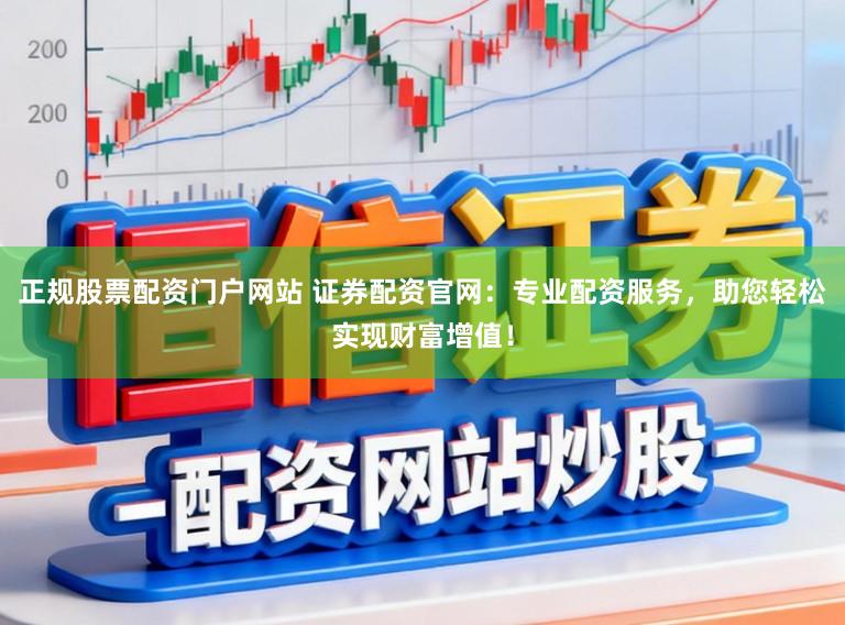 正规股票配资门户网站 证券配资官网:专业配资服务,助您轻松实现财富增值!