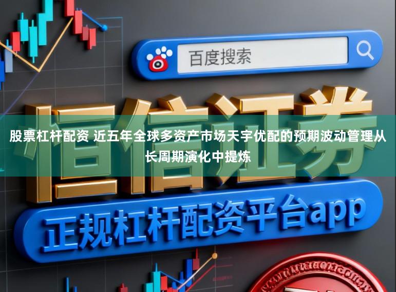 股票杠杆配资 近五年全球多资产市场天宇优配的预期波动管理从长周期演化中提炼