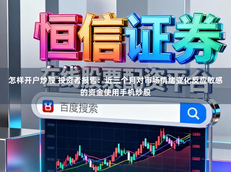 怎样开户炒股 投资者报告：近三个月对市场情绪变化反应敏感的资金使用手机炒股