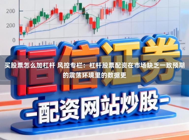 买股票怎么加杠杆 风控专栏：杠杆股票配资在市场缺乏一致预期的震荡环境里的数据更