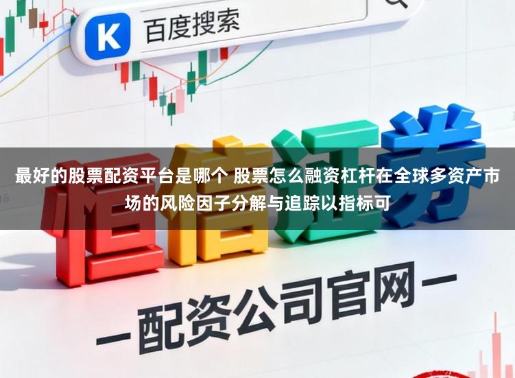 最好的股票配资平台是哪个 股票怎么融资杠杆在全球多资产市场的风险因子分解与追踪以指标可