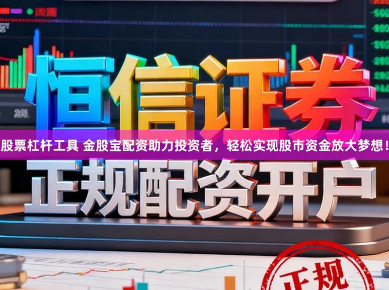 股票杠杆工具 金股宝配资助力投资者，轻松实现股市资金放大梦想！