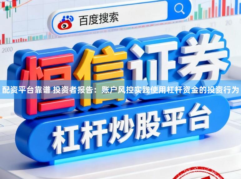 配资平台靠谱 投资者报告:账户风控实践使用杠杆资金的投资行为
