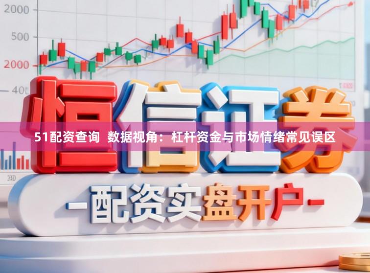 51配资查询 数据视角:杠杆资金与市场情绪常见误区