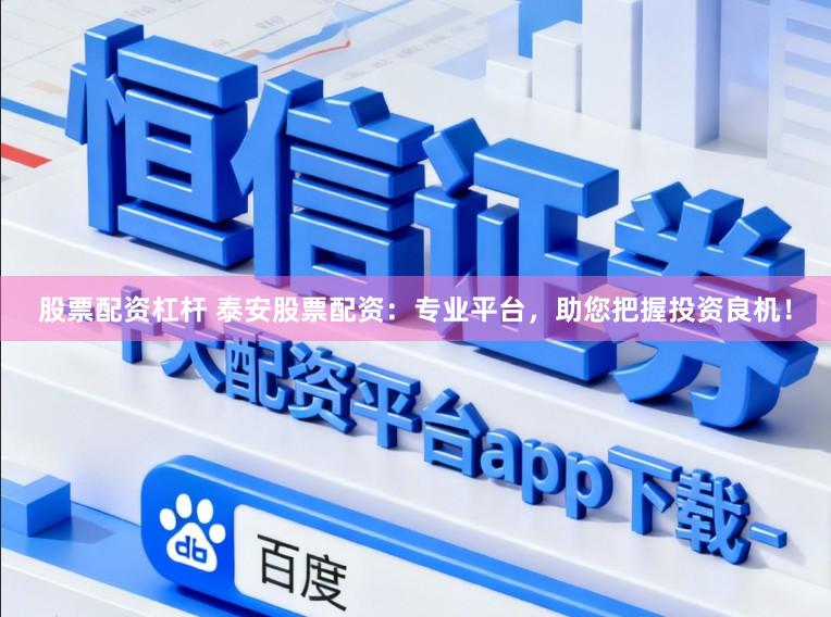 股票配资杠杆 泰安股票配资：专业平台，助您把握投资良机！
