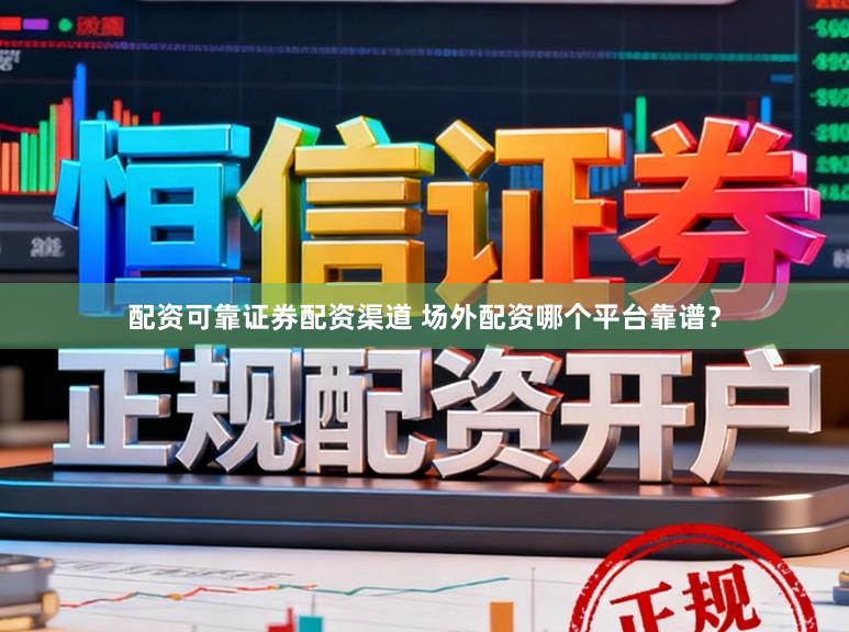 配资可靠证券配资渠道 场外配资哪个平台靠谱？