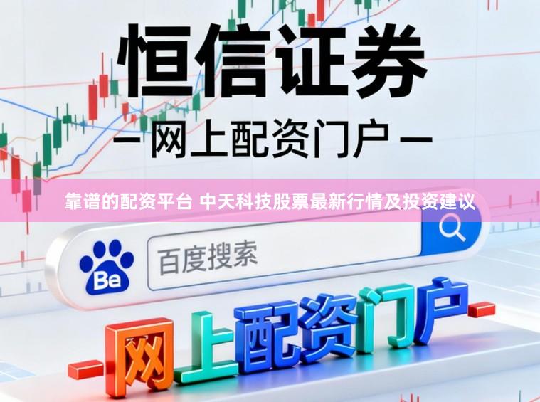 靠谱的配资平台 中天科技股票最新行情及投资建议