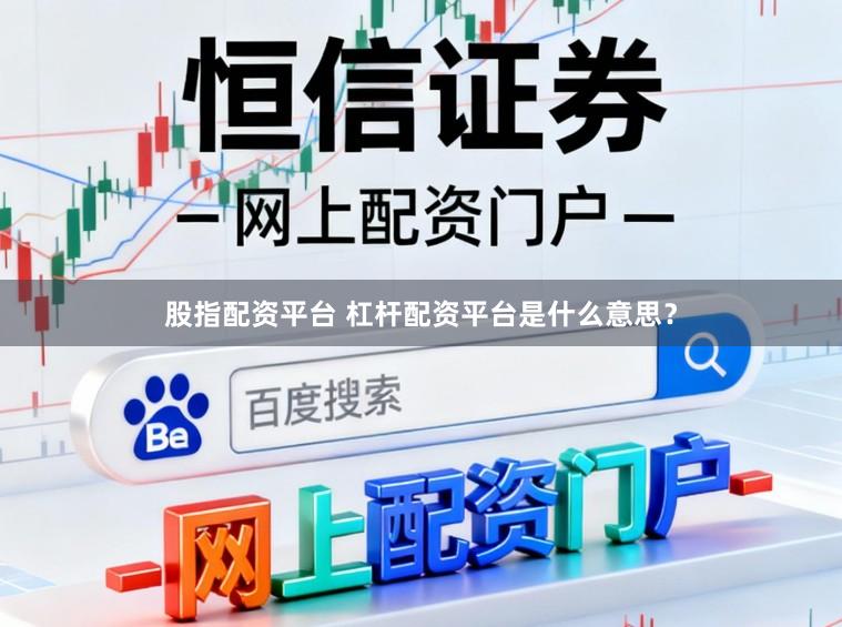 股指配资平台 杠杆配资平台是什么意思？
