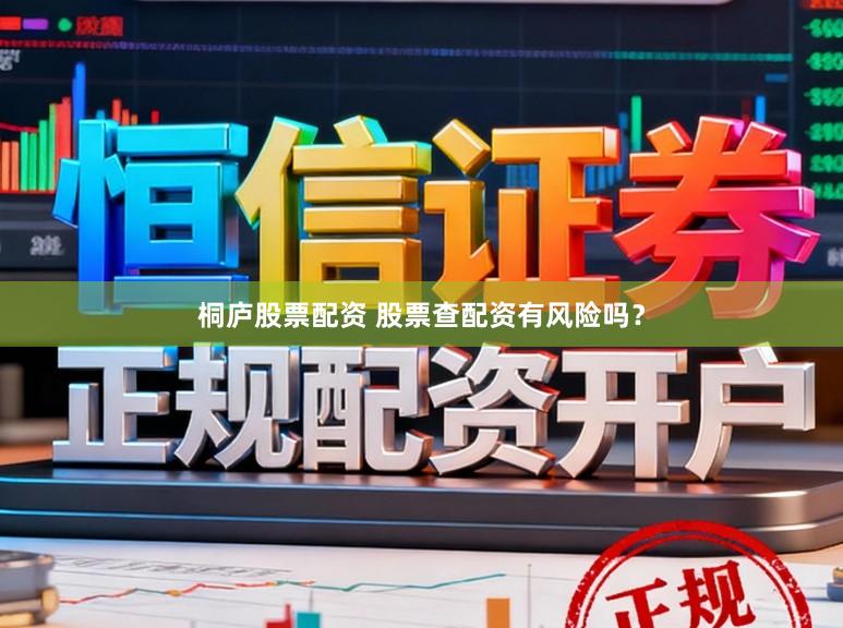 桐庐股票配资 股票查配资有风险吗？