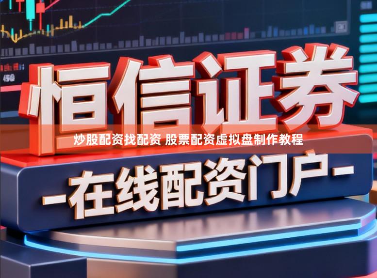 炒股配资找配资 股票配资虚拟盘制作教程