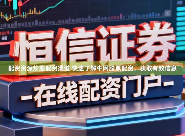 配资资深炒股配资渠道 快速了解牛网股票配资，获取有效信息