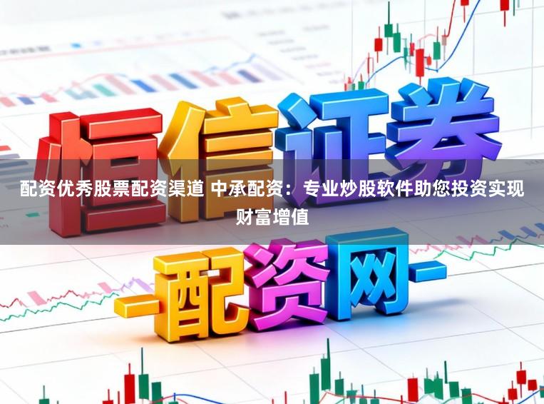 配资优秀股票配资渠道 中承配资：专业炒股软件助您投资实现财富增值