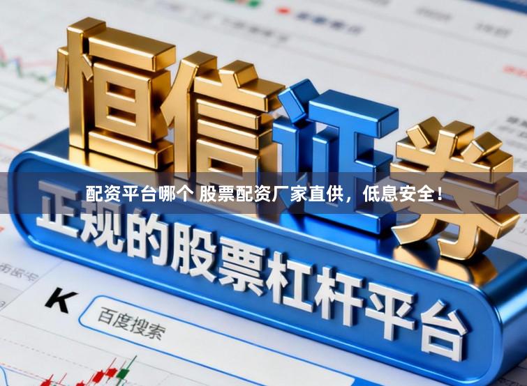 配资平台哪个 股票配资厂家直供，低息安全！