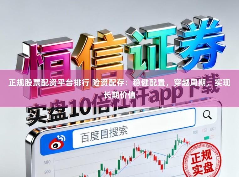 正规股票配资平台排行 险资配存：稳健配置，穿越周期，实现长期价值
