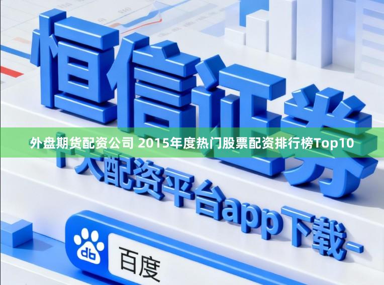 外盘期货配资公司 2015年度热门股票配资排行榜Top10