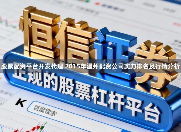 股票配资平台开发代理 2015年温州配资公司实力排名及行情分析