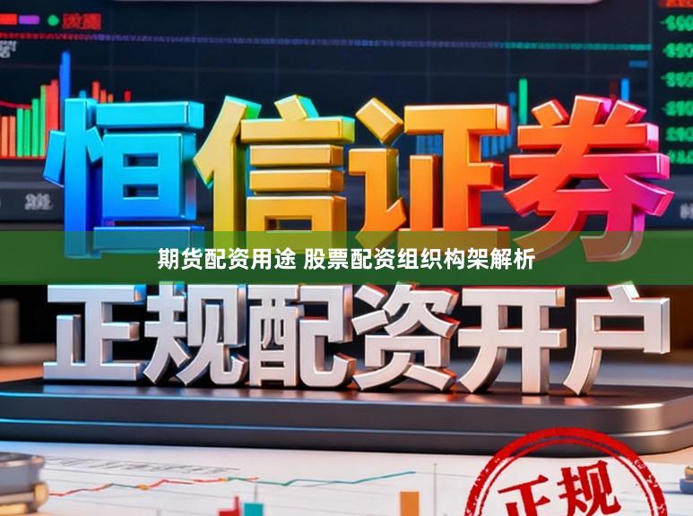 期货配资用途 股票配资组织构架解析