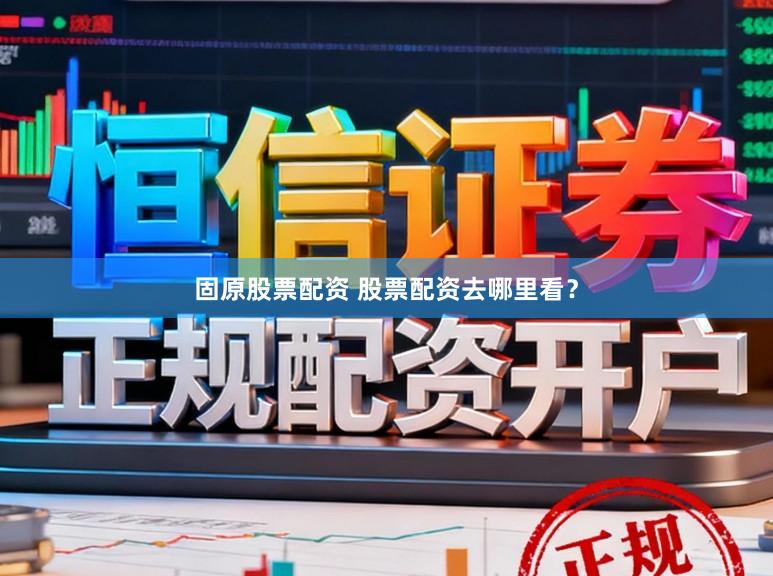 固原股票配资 股票配资去哪里看？